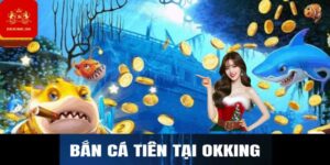 Bắn cá tiên tại Okking
