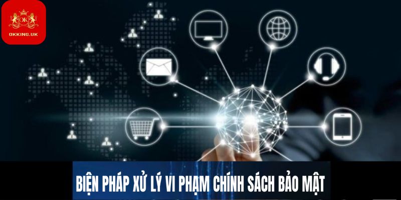 Áp dụng biện pháp xử lý nghiêm ngặt đối với các vi phạm chính sách bảo mật
