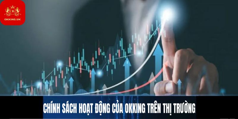 Chính sách hoạt động của Okking trên thị trường