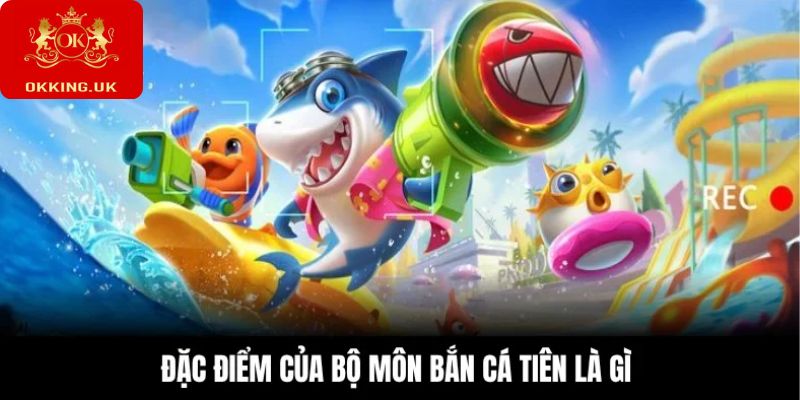 Đặc điểm nổi trội của bộ môn bắn cá tiên