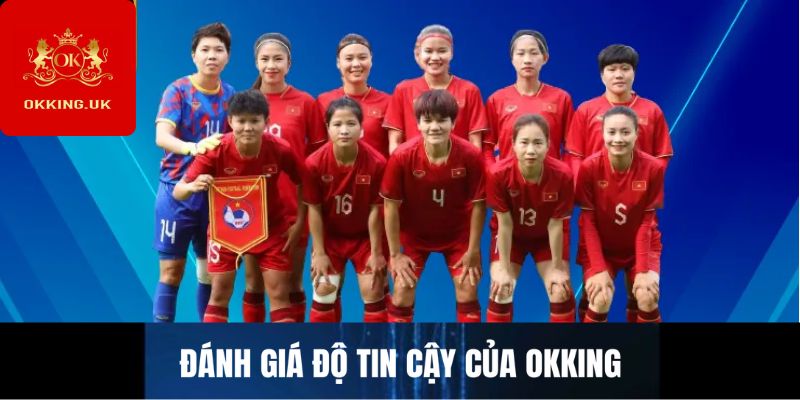 Đánh giá độ tin cậy của OKKING khi theo dõi trực tiếp bóng đá hôm nay
