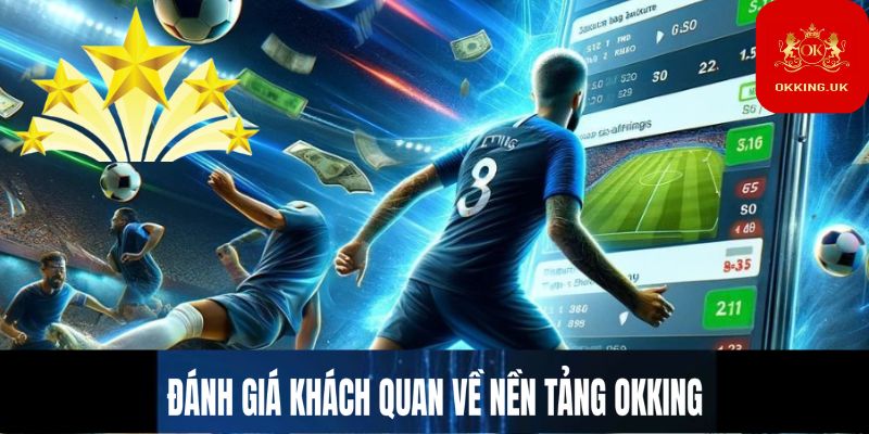 Đánh giá khách quan về nền tảng Okking