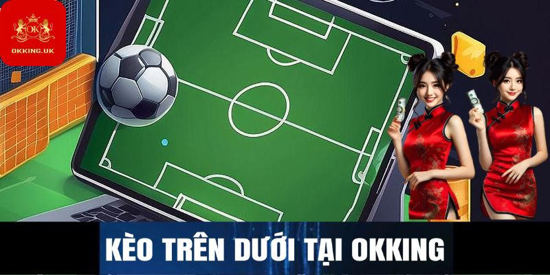 Kèo trên dưới tại Okking