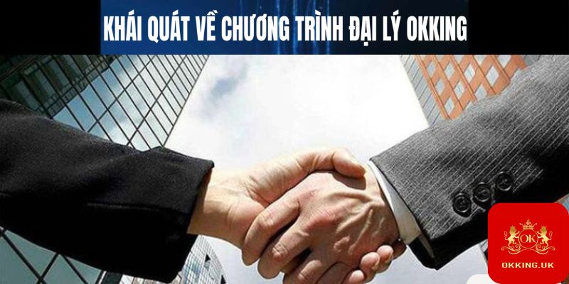 Khái quát về chương trình đại lý Okking