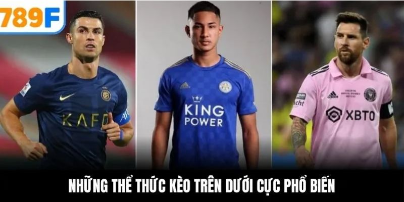 Những thể thức kèo trên dưới cực phổ biến