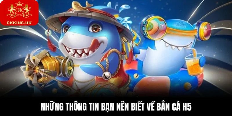 Những thông tin bạn nên biết về bắn cá H5