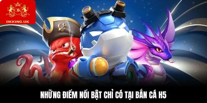 Điểm qua những ưu điểm nổi bật chỉ có tại bắn cá H5