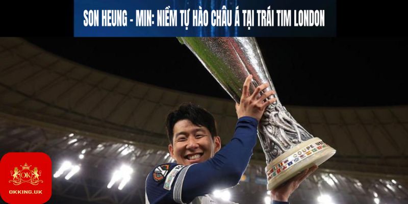 Son Heung-min: Niềm tự hào châu Á tại trái tim London