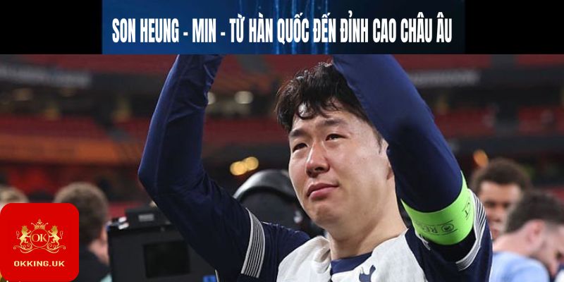 Son Heung-min – Từ Hàn Quốc đến đỉnh cao châu Âu