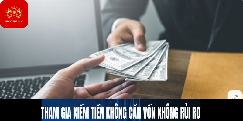 Tham gia kiếm tiền không cần vốn không rủi ro