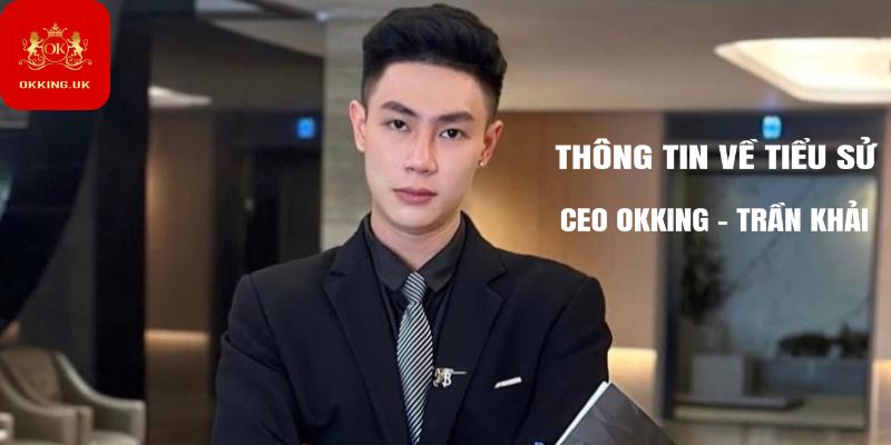 Cập nhật thông tin tiểu sử CEO Okking