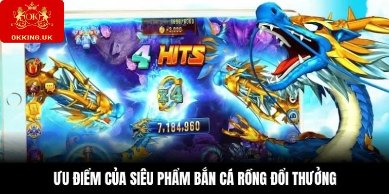 Ưu điểm của siêu phẩm bắn cá rồng đổi thưởng
