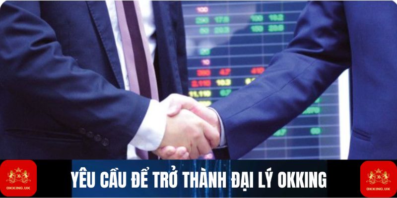 Yêu cầu để trở thành đại lý Okking