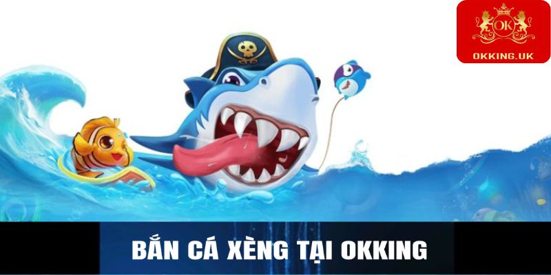 Bắn cá xèng tại Okking
