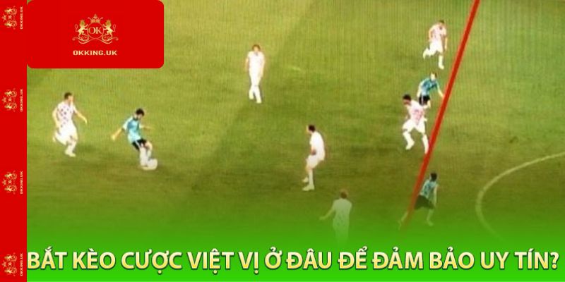 Bắt Kèo Cược Việt Vị Ở Đâu Để Đảm Bảo Uy Tín?