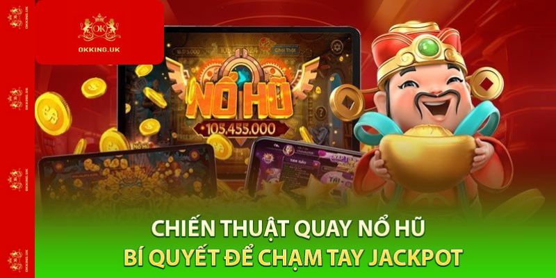 Chiến Thuật Quay Nổ Hũ – Bí Kíp Giúp Bạn “Nổ” Lớn Tại Okking