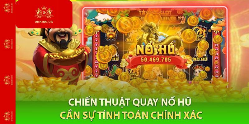 Chiến Thuật Quay Nổ Hũ: Cần Sự Tính Toán Chính Xác