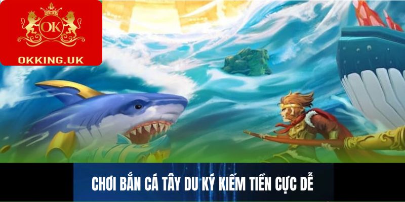 Chơi Bắn Cá Tây Du Ký kiếm tiền cực dễ