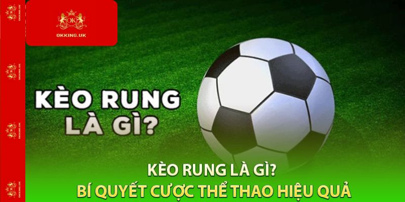 Kèo Rung – Đặt Cược Theo Diễn Biến Trực Tiếp Tại Okking