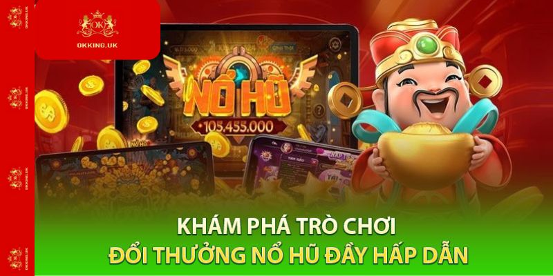 Khám Phá Trò Chơi Đổi Thưởng Nổ Hũ Đầy Hấp Dẫn