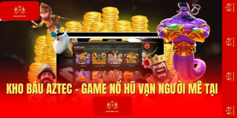 Kho Báu Aztec – Khám Phá Vùng Đất Thần Bí Cùng Okking