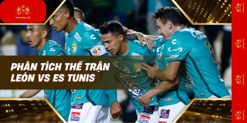 Phân tích thế trận León vs ES Tunis