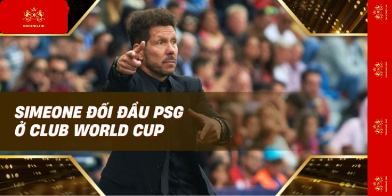 Simeone đối đầu PSG ở Club World Cup