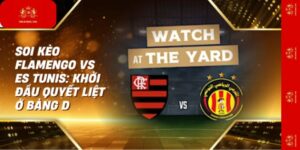 Soi Kèo Flamengo Vs ES Tunis | Trận Cầu Cân Tài Cân Sức