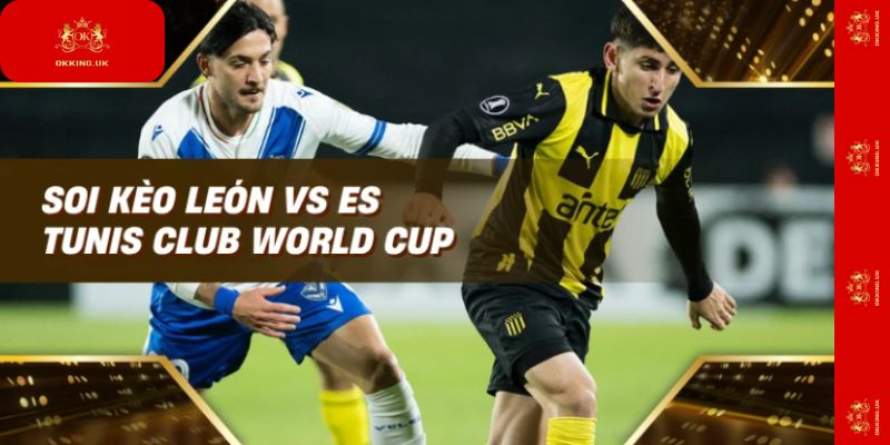 Soi kèo León vs ES Tunis Club World Cup