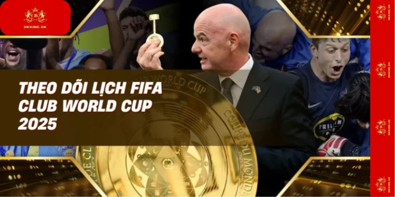 Theo dõi lịch FIFA Club World Cup 2025