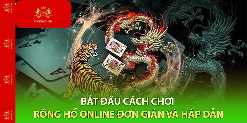Tìm hiểu cách chơi Rồng Hổ online đơn giản và hấp dẫn