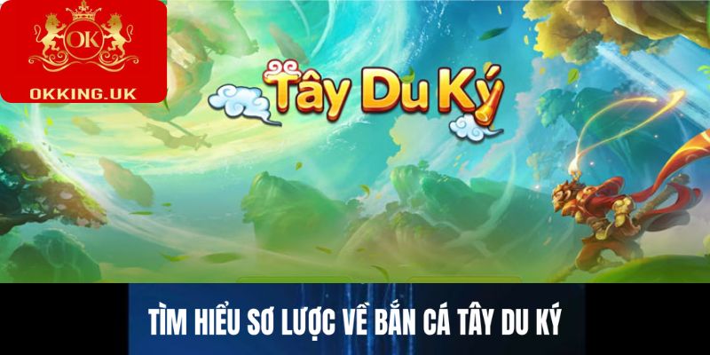 Tìm Hiểu Sơ Lược Về Bắn Cá Tây Du Ký